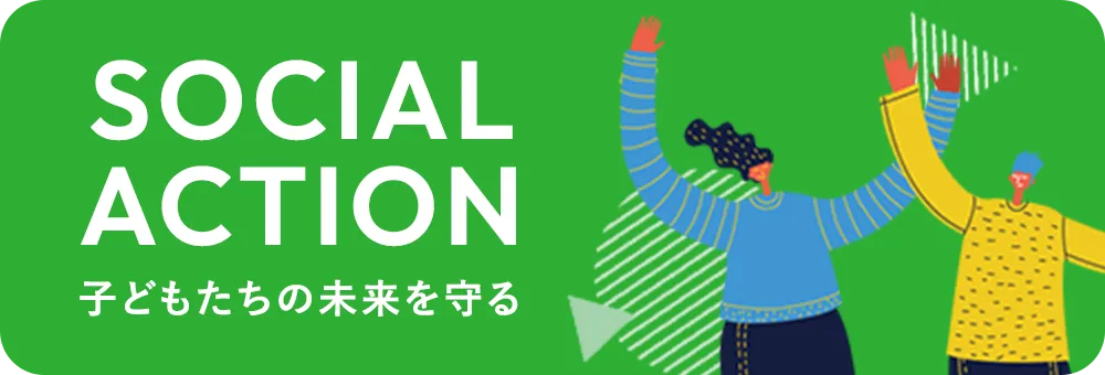 SOCIAL ACTION 子どもたちの未来を守る